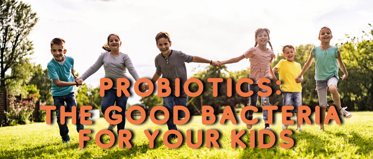 Probiotics: The Good Bacteria for your Kids