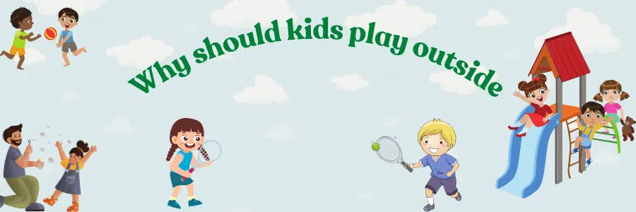 Why should kids play outside?