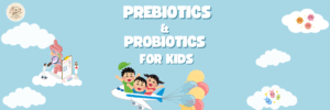 Probiotics and prebiotics for kids