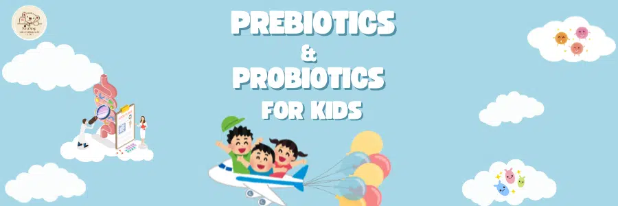 Probiotics and Prebiotics for Kids